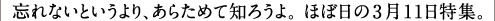 忘れないというより、あらためて知ろうよ。ほぼ日の3月11日特集。