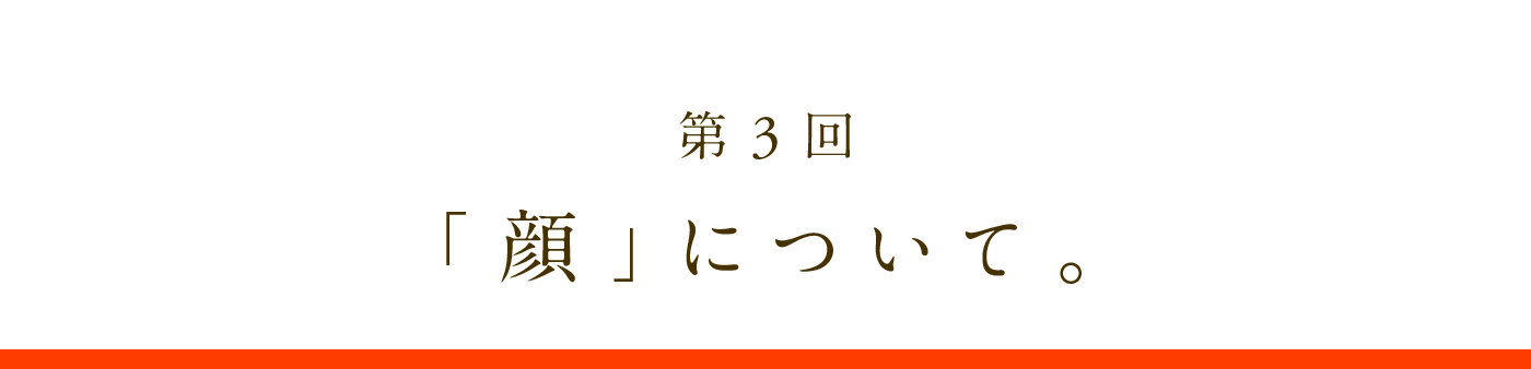 第3回　「顔」について。