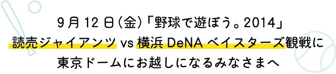 ９月12日（金）「野球で遊ぼう。2014」読売ジャイアンツｖｓ横浜DeNAベイスターズ観戦に東京ドームにお越しになるみなさまへ！