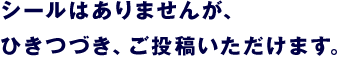 5月10日午前11時までにご投稿いただければ、シールをさしあげます。