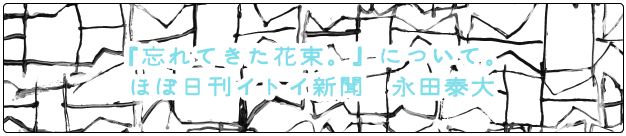 『忘れてきた花束。』について。ほぼ日刊イトイ新聞　永田泰大