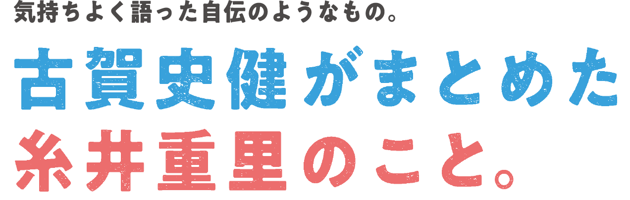 気持ちよく語った自伝のようなもの 古賀史健がまとめた糸井重里のこと。