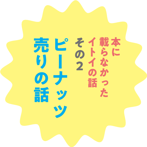 本に載らなかったイトイの話　その２ ピーナッツ売りの話