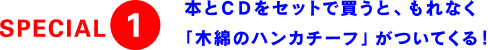 SPECIAL1 本とCDをセットで買うと、もれなく「木綿のハンカチーフ」がついてくる！