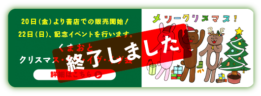 20日（金）より書店での販売開始！22日（日）、記念イベントを行います。くまおとクリスマス・イヴ・イヴ・イヴ会　詳細はこちら。