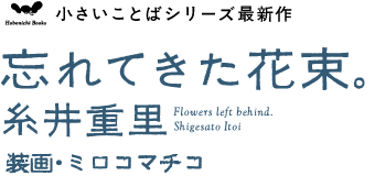 小さいことばシリーズ最新作『忘れてきた花束。』糸井重里　装画・ミロコマチコ