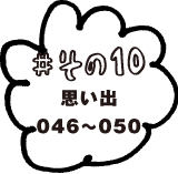 ＃その10　思い出046〜050