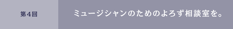 第４回　ミュージシャンのためのよろず相談室を。