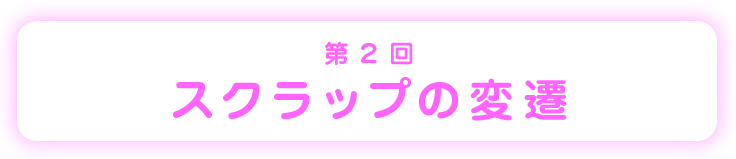 第２回スクラップの変遷