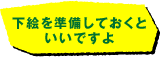 下絵を準備しておくといいですよ