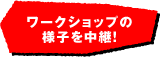 ワークショップの様子を中継！