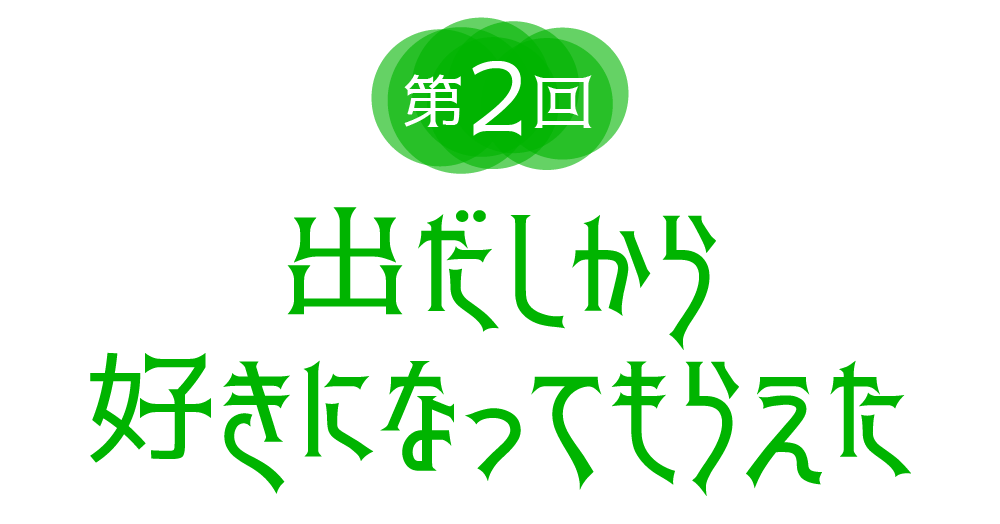 第２回　出だしから好きになってもらえた