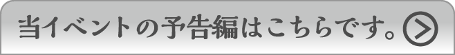 当イベントの予告編はこちらです。