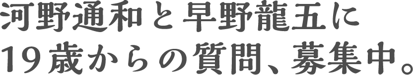 ○河野通和と早野龍五に19歳からの質問、募集中。