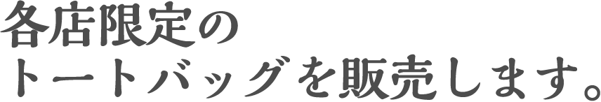 ○＜東京・京都＞各店限定のトートバッグを販売します。