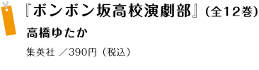 『ボンボン坂高校演劇部』（全12巻）高橋ゆたか 集英社 ／390円（税込）