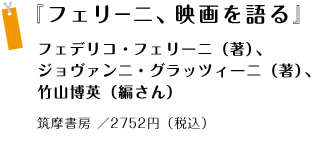 『フェリーニ、映画を語る』フェデリコ・フェリーニ（著）、ジョヴァンニ・グラッツィーニ（著）、竹山博英 （編さん） 筑摩書房 ／2752円（税込）