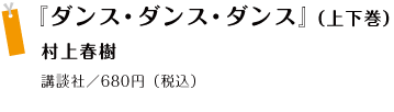 『ダンス・ダンス・ダンス』（上下巻）村上春樹講談社／680円（税込）