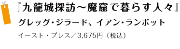 『九龍城探訪～魔窟で暮らす人々』グレッグ・ジラード、イアン・ランボットイースト・プレス／3,675円（税込）