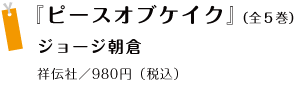 『ピースオブケイク』＜全５巻＞ ジョージ朝倉 祥伝社／980円（税込）