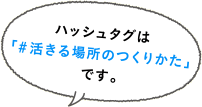 ハッシュタグは「#活きる場所のつくりかた」です。