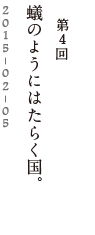 第４回　蟻のようにはたらく国。