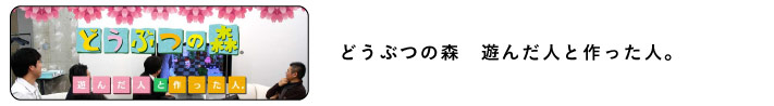 どうぶつの森　遊んだ人と作った人。