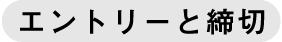 ◇エントリーと締切