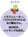 イラストレーター。100％ORANGEの 及川賢治さん。虫が好き、ハイキングも好き。