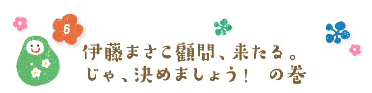 伊藤まさこ顧問、来たる。じゃ、決めましょう！ の巻