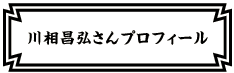 川相昌弘さんプロフィール