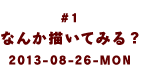 ＃１なんか描いてみる？2013-08-26-MON