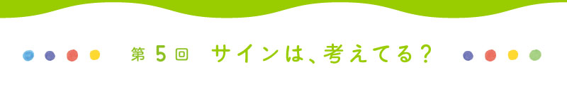 第５回　サインは、考えてる？