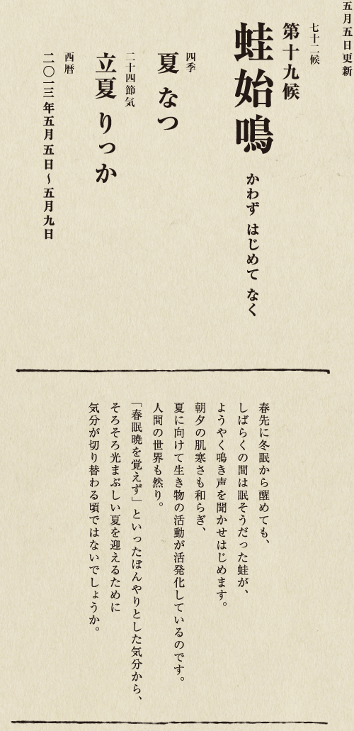 七十二候【第七十一候　水沢腹堅　さわみず　こおりつめる】
四季【冬　ふゆ】
二十四節気【大寒　だいかん】
西暦【2013年１月25日～１月29日】
沢の水に厚く氷が張っている、そんな風景は、
日本人に一年のうちでいちばん寒い季節にいることを
思い起こさせてくれます。
ニュースで、最低気温の記録が聞かれるのも
この時節が多いようです。
とはいえ、日も少しずつ長くなってきました。
春の足音も遠からず。
あとは暖かくなるのを待つばかりです。