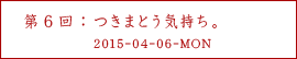 第６回：つきまとう気持ち。