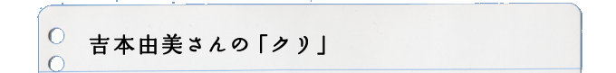 吉本由美さんの「クリ」