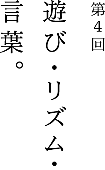 第4回 遊び・リズム・言葉。