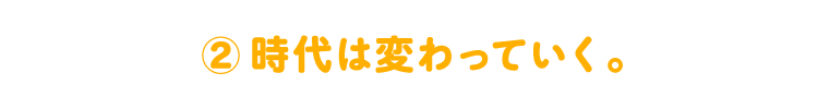 （２）時代は変わっていく。