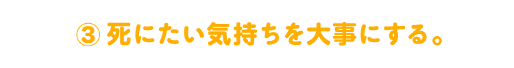 （３）死にたい気持ちを大事にする。