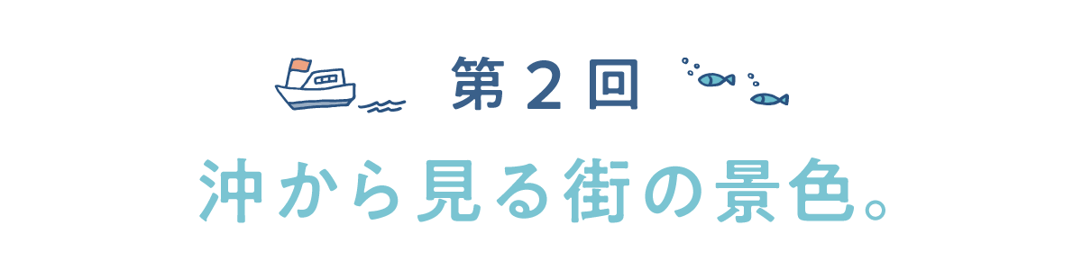 第２回　沖から見る街の景色。