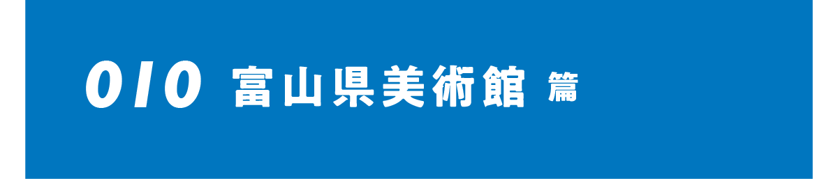 010 富山県美術館篇