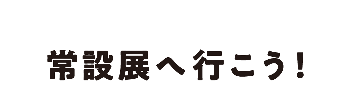 常設展へ行こう！