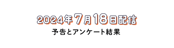 アンケートと雑談。（2024年７月18日配信回）