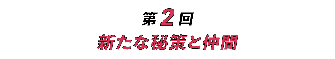 第２回　新たな秘策と仲間