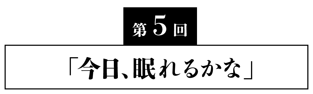 第５回 「今日、眠れるかな」