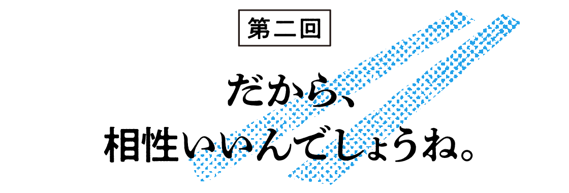 （2）だから、相性いいんでしょうね。