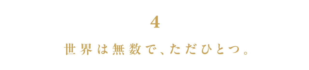 第４回 世界は無数で、ただひとつ。