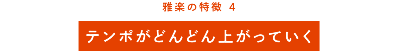 雅楽の特徴④ テンポが どんどん上がっていく