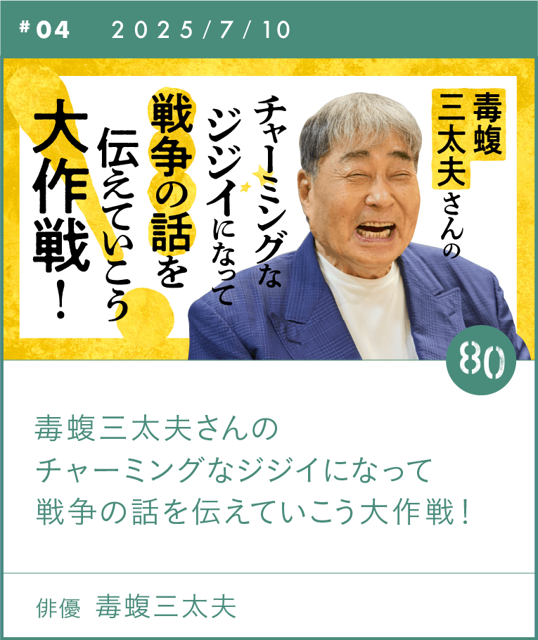 #04　毒蝮三太夫さんのチャーミングなジジイになって戦争の話を伝えていこう大作戦！　毒蝮三太夫