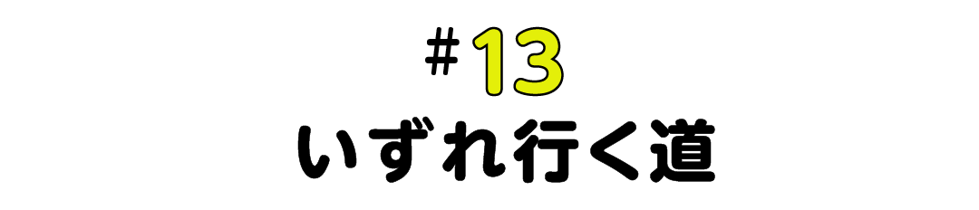 #13 いずれ行く道